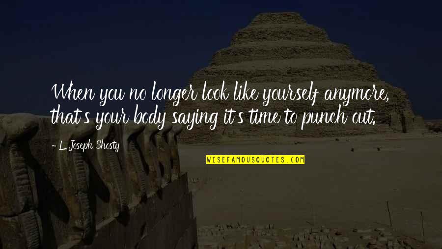Tanyarat Jirapatpakon Quotes By L. Joseph Shosty: When you no longer look like yourself anymore,
