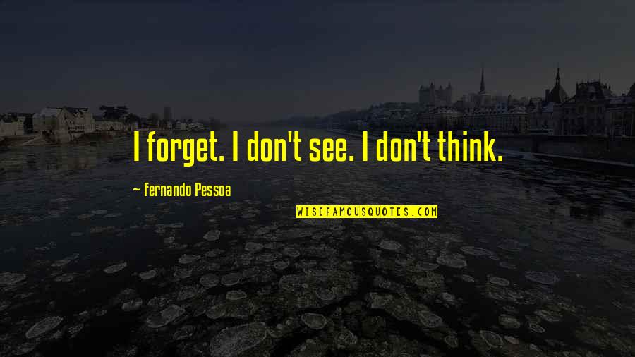 Tanyas Vanity Quotes By Fernando Pessoa: I forget. I don't see. I don't think. Tanyas Vanity Quotes By Fernando Pessoa: I forget. I don't see. I don't think.