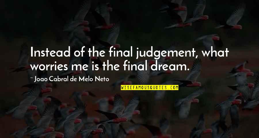 Tanyas Vanity Quotes By Joao Cabral De Melo Neto: Instead of the final judgement, what worries me Tanyas Vanity Quotes By Joao Cabral De Melo Neto: Instead of the final judgement, what worries me