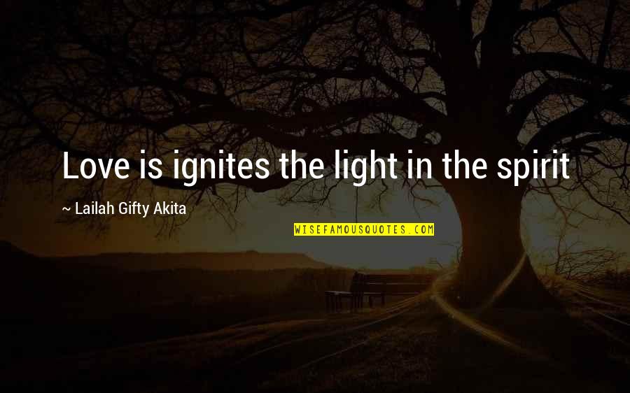 Tanyas Vanity Quotes By Lailah Gifty Akita: Love is ignites the light in the spirit Tanyas Vanity Quotes By Lailah Gifty Akita: Love is ignites the light in the spirit