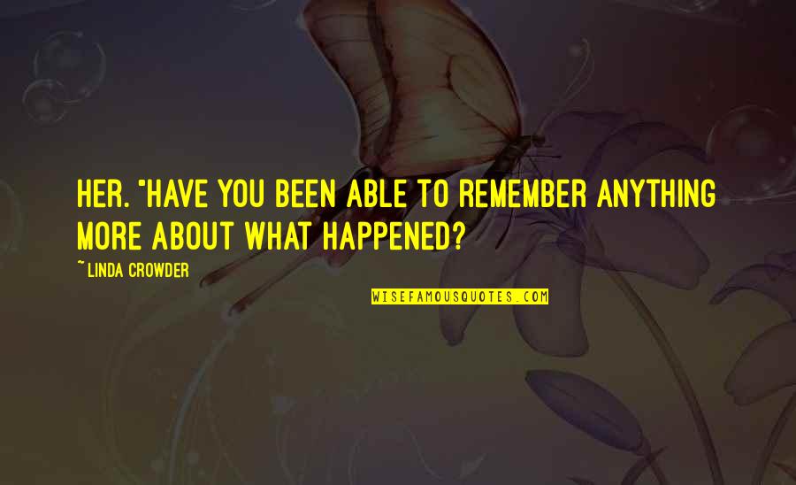 Tanyas Vanity Quotes By Linda Crowder: her. "Have you been able to remember anything