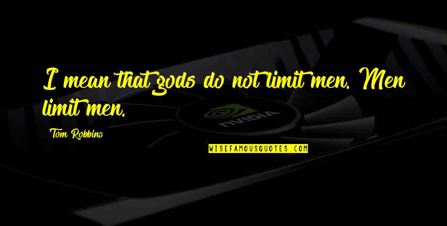 Tanyas Vanity Quotes By Tom Robbins: I mean that gods do not limit men. Tanyas Vanity Quotes By Tom Robbins: I mean that gods do not limit men.