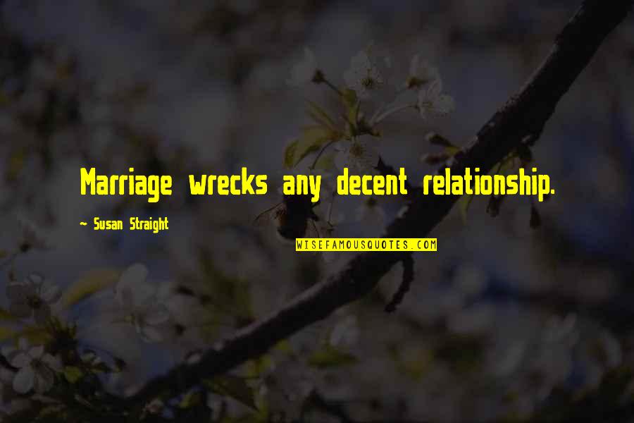Tanyasi Let Quotes By Susan Straight: Marriage wrecks any decent relationship. Tanyasi Let Quotes By Susan Straight: Marriage wrecks any decent relationship.