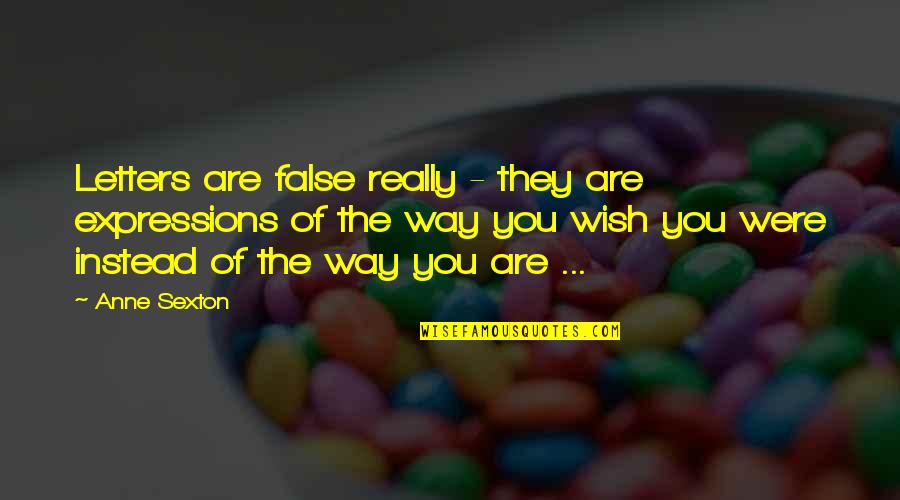 Tanyia Oulman Quotes By Anne Sexton: Letters are false really - they are expressions Tanyia Oulman Quotes By Anne Sexton: Letters are false really - they are expressions