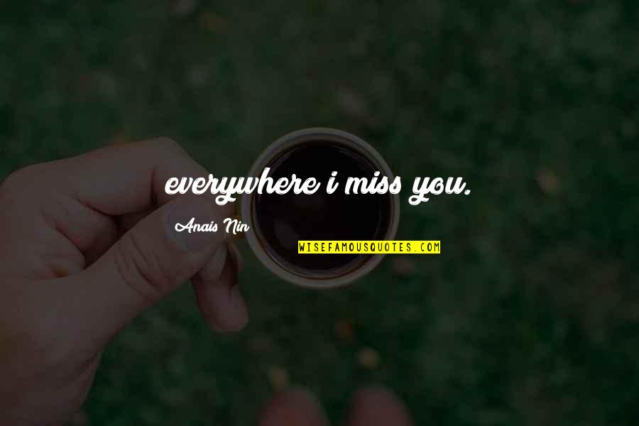 Tanz O Mazah Quotes By Anais Nin: everywhere i miss you. Tanz O Mazah Quotes By Anais Nin: everywhere i miss you.