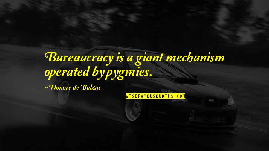 Tanz O Mazah Quotes By Honore De Balzac: Bureaucracy is a giant mechanism operated by pygmies. Tanz O Mazah Quotes By Honore De Balzac: Bureaucracy is a giant mechanism operated by pygmies.