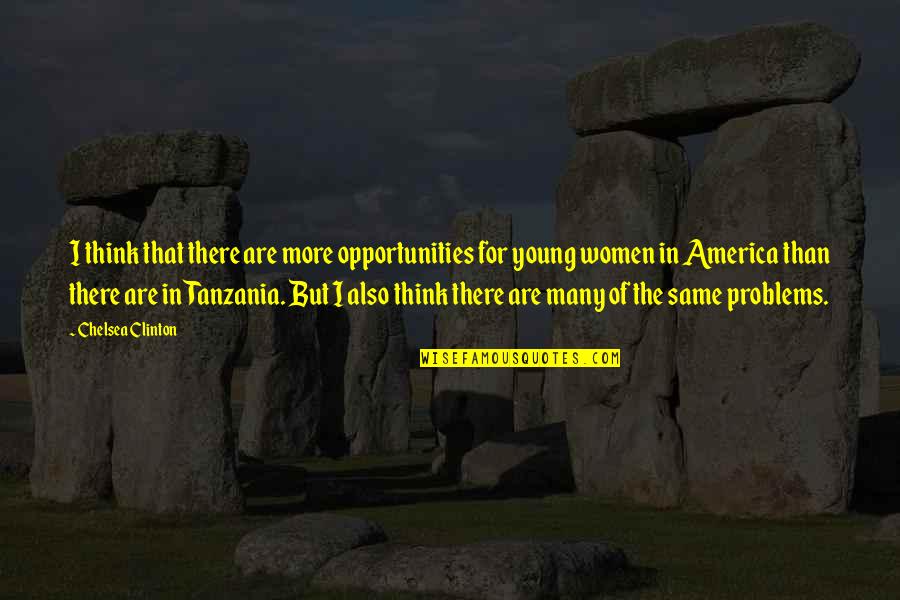 Tanzania Quotes By Chelsea Clinton: I think that there are more opportunities for