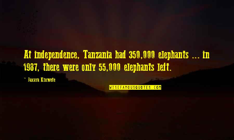 Tanzania Quotes By Jakaya Kikwete: At independence, Tanzania had 350,000 elephants ... in