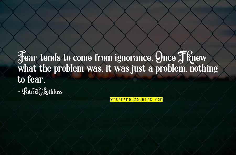 Tanzanite Quotes By Patrick Rothfuss: Fear tends to come from ignorance. Once I