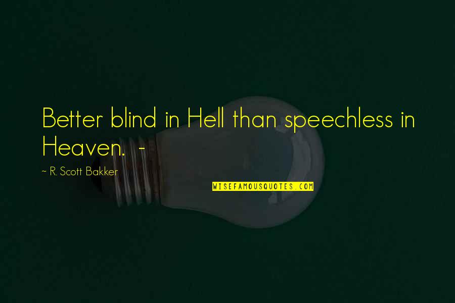 Tanzawa Weather Quotes By R. Scott Bakker: Better blind in Hell than speechless in Heaven.