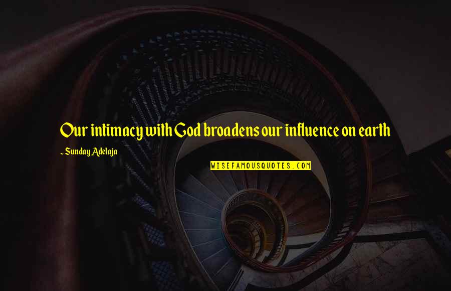Tanzie Island Quotes By Sunday Adelaja: Our intimacy with God broadens our influence on Tanzie Island Quotes By Sunday Adelaja: Our intimacy with God broadens our influence on