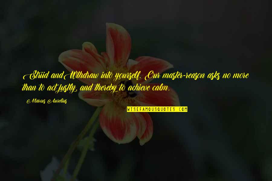 Tanzilli Ortho Quotes By Marcus Aurelius: Striid andWthdraw into yourself. Our master-reason asks no Tanzilli Ortho Quotes By Marcus Aurelius: Striid andWthdraw into yourself. Our master-reason asks no