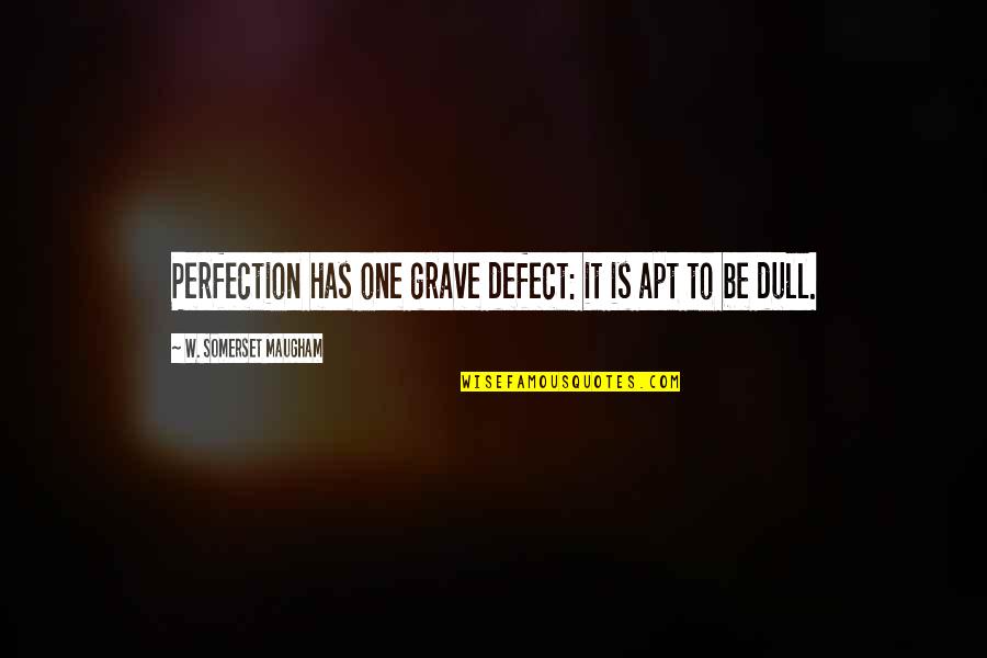 Tanzilli Ortho Quotes By W. Somerset Maugham: Perfection has one grave defect: it is apt Tanzilli Ortho Quotes By W. Somerset Maugham: Perfection has one grave defect: it is apt