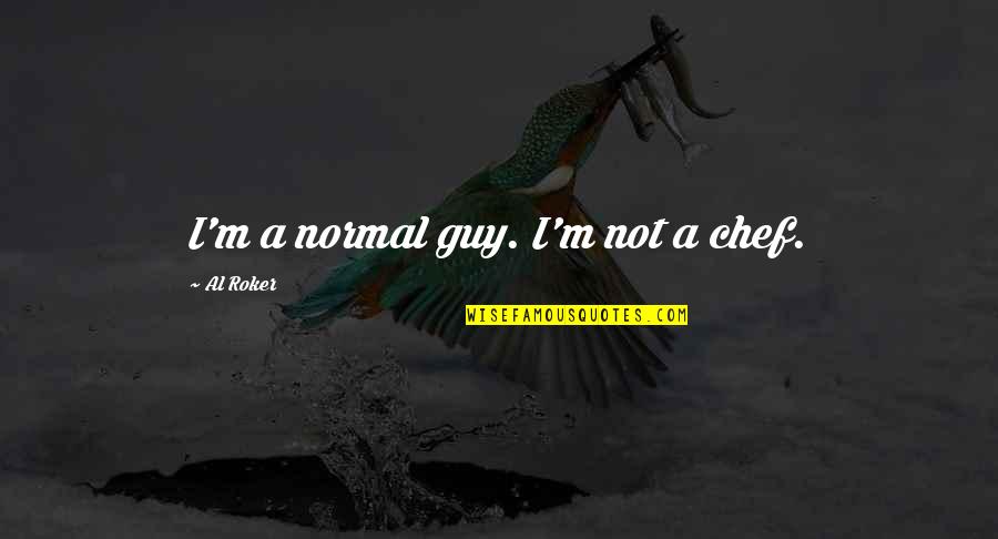 Tanzim Ne Quotes By Al Roker: I'm a normal guy. I'm not a chef.