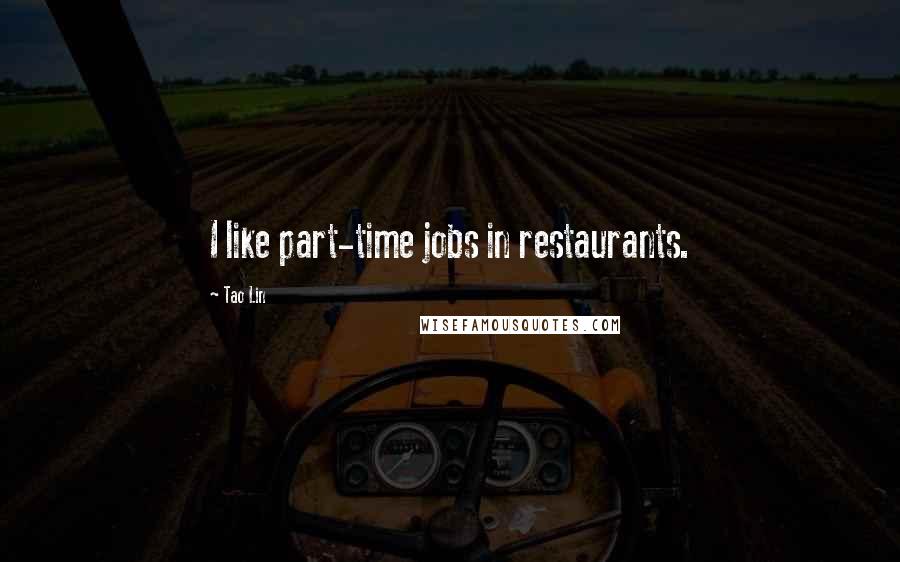 Tao Lin quotes: I like part-time jobs in restaurants.