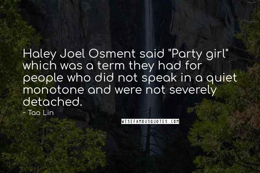 Tao Lin quotes: Haley Joel Osment said "Party girl" which was a term they had for people who did not speak in a quiet monotone and were not severely detached.