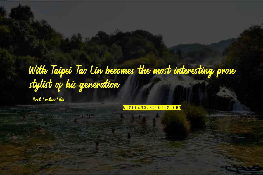 Tao Lin Quotes By Bret Easton Ellis: With Taipei Tao Lin becomes the most interesting