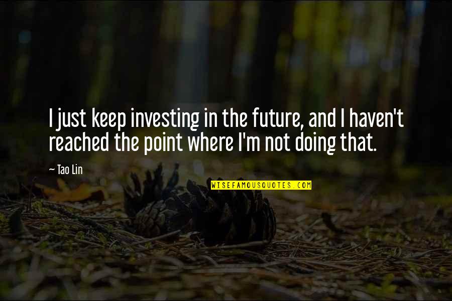 Tao Lin Quotes By Tao Lin: I just keep investing in the future, and