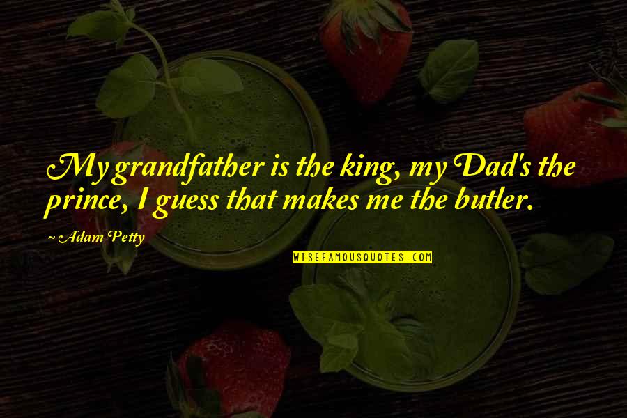 Tao Of Leadership Quotes By Adam Petty: My grandfather is the king, my Dad's the