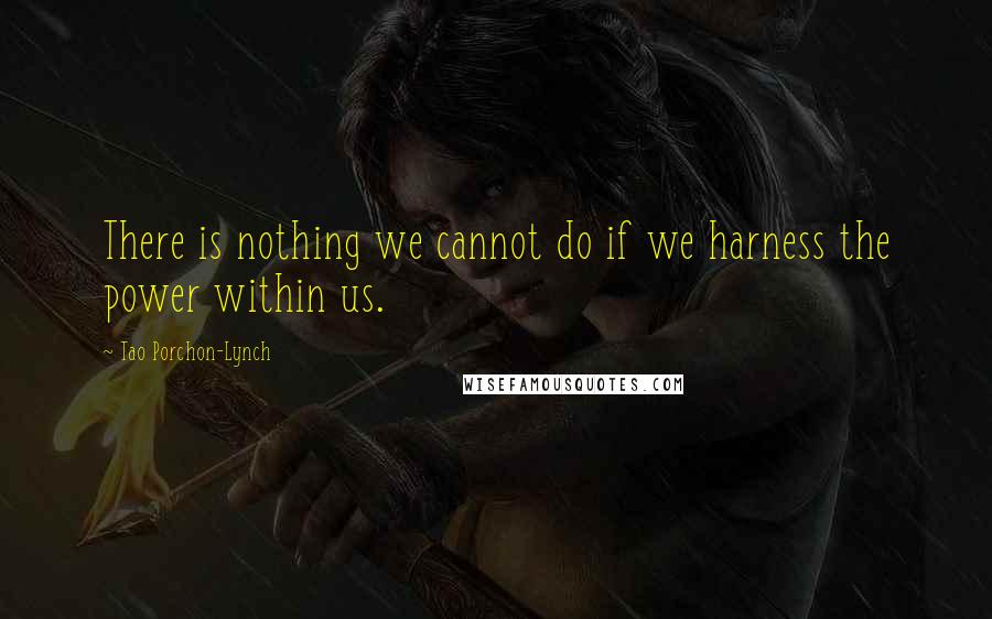 Tao Porchon-Lynch quotes: There is nothing we cannot do if we harness the power within us.