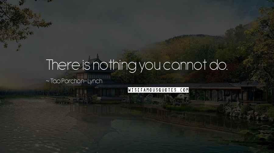 Tao Porchon-Lynch quotes: There is nothing you cannot do.