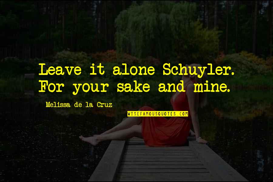 Tao Pre Debut Quotes By Melissa De La Cruz: Leave it alone Schuyler. For your sake and Tao Pre Debut Quotes By Melissa De La Cruz: Leave it alone Schuyler. For your sake and