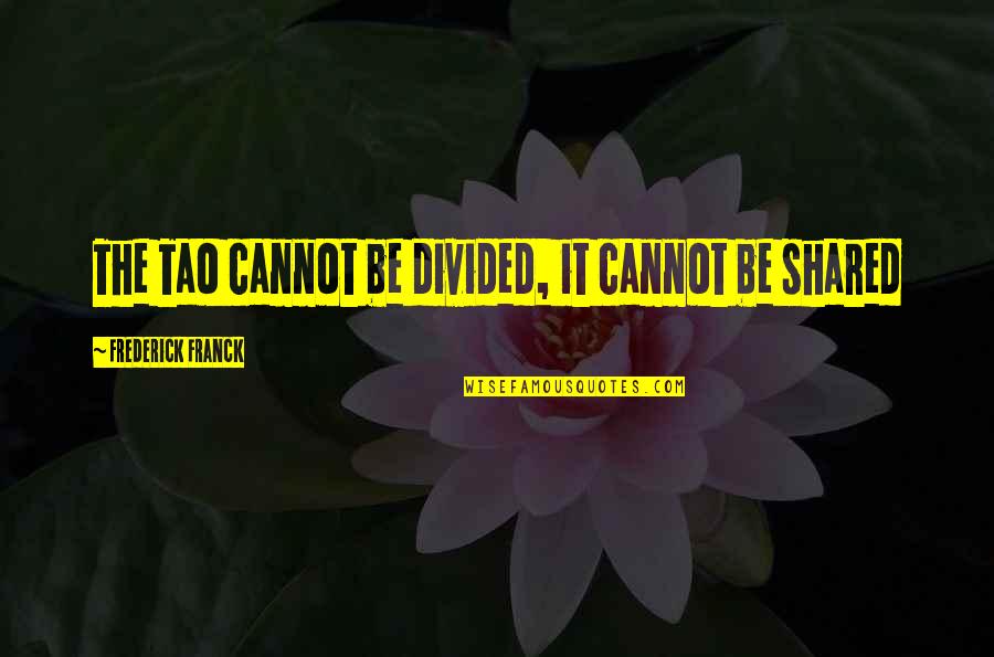 Tao Quotes By Frederick Franck: The Tao cannot be divided, it cannot be