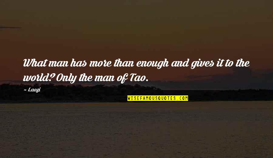 Tao Quotes By Laozi: What man has more than enough and gives