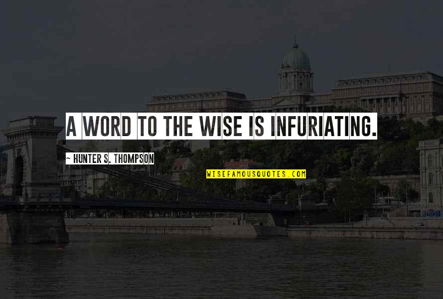 Tao Rin Ako Quotes By Hunter S. Thompson: A word to the wise is infuriating. Tao Rin Ako Quotes By Hunter S. Thompson: A word to the wise is infuriating.
