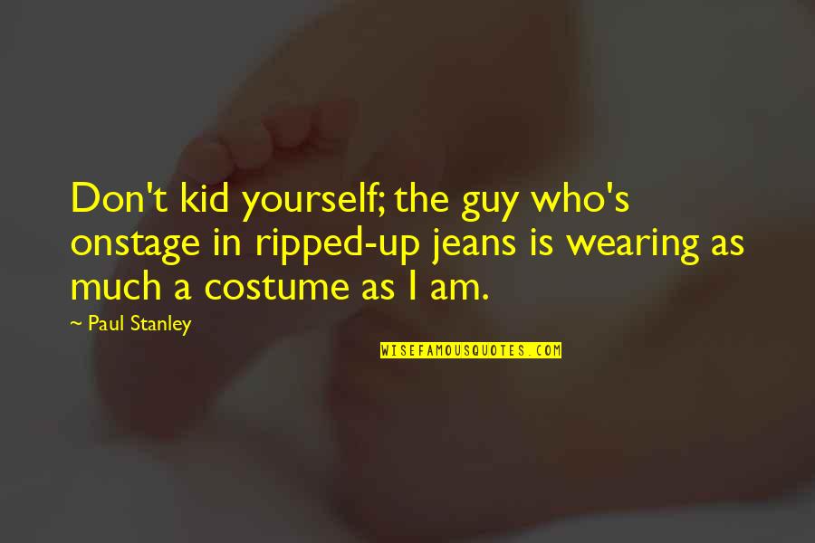 Tao Te Ching Nature Quotes By Paul Stanley: Don't kid yourself; the guy who's onstage in Tao Te Ching Nature Quotes By Paul Stanley: Don't kid yourself; the guy who's onstage in