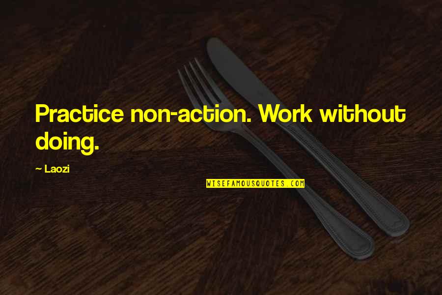 Tao The Ching Quotes By Laozi: Practice non-action. Work without doing.
