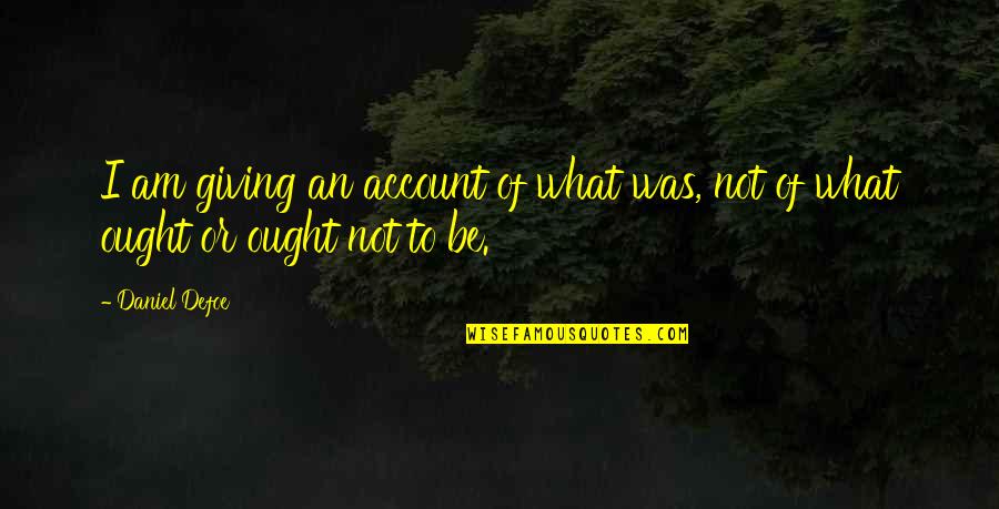 Tao Tse Quotes By Daniel Defoe: I am giving an account of what was,