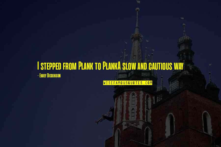 Tao Tse Quotes By Emily Dickinson: I stepped from Plank to PlankA slow and