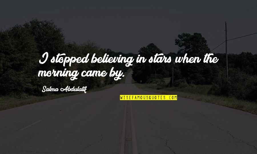 Taohun Quotes By Salma Abdulatif: I stopped believing in stars when the morning