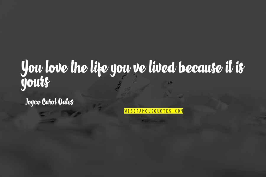 Taoiseach Leo Varadkar Quotes By Joyce Carol Oates: You love the life you've lived because it Taoiseach Leo Varadkar Quotes By Joyce Carol Oates: You love the life you've lived because it