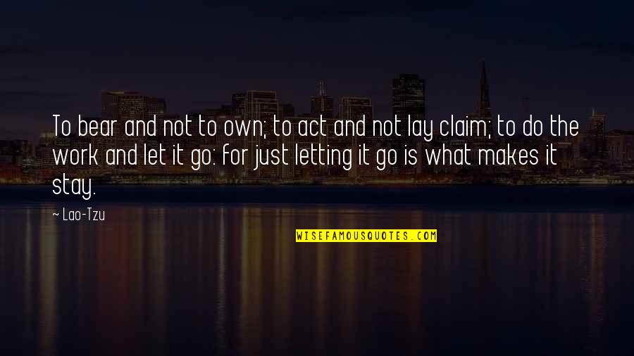 Taoism Lao Tzu Quotes By Lao-Tzu: To bear and not to own; to act Taoism Lao Tzu Quotes By Lao-Tzu: To bear and not to own; to act