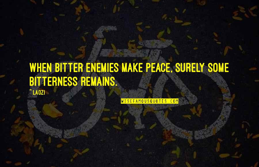 Taoism Quotes By Laozi: When bitter enemies make peace, surely some bitterness