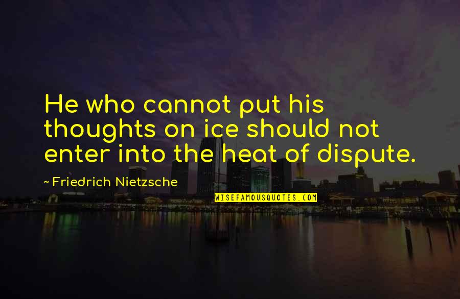 Taoism Youtube Quotes By Friedrich Nietzsche: He who cannot put his thoughts on ice