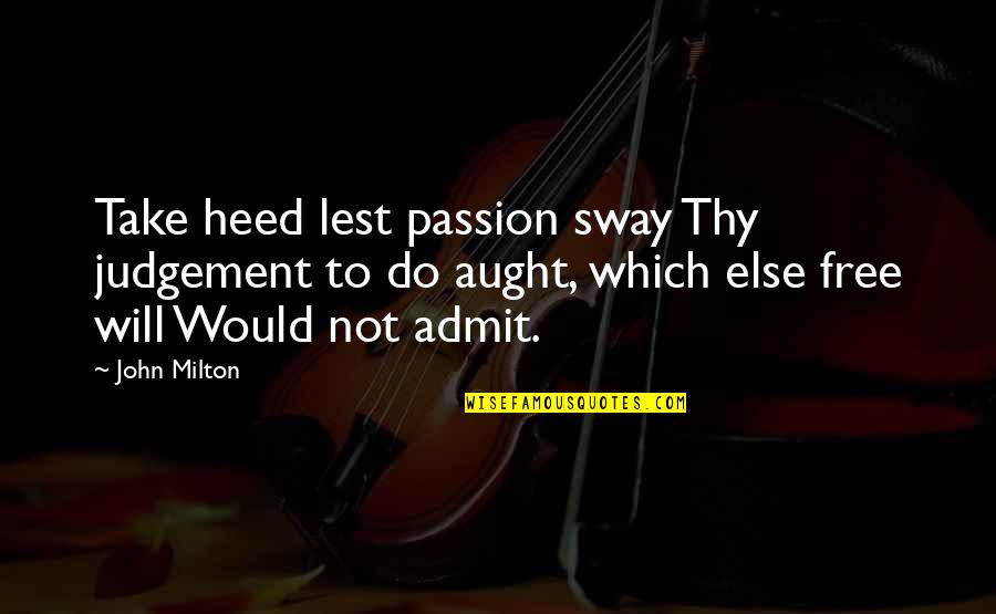 Taona Oswald Quotes By John Milton: Take heed lest passion sway Thy judgement to
