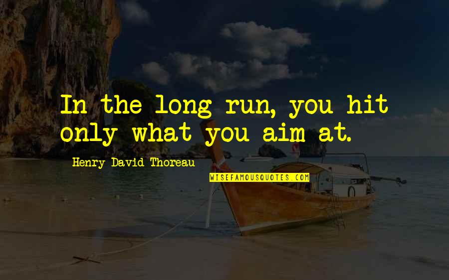 Taona The Island Quotes By Henry David Thoreau: In the long run, you hit only what