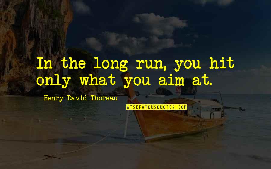 Taona The Island Quotes By Henry David Thoreau: In the long run, you hit only what Taona The Island Quotes By Henry David Thoreau: In the long run, you hit only what
