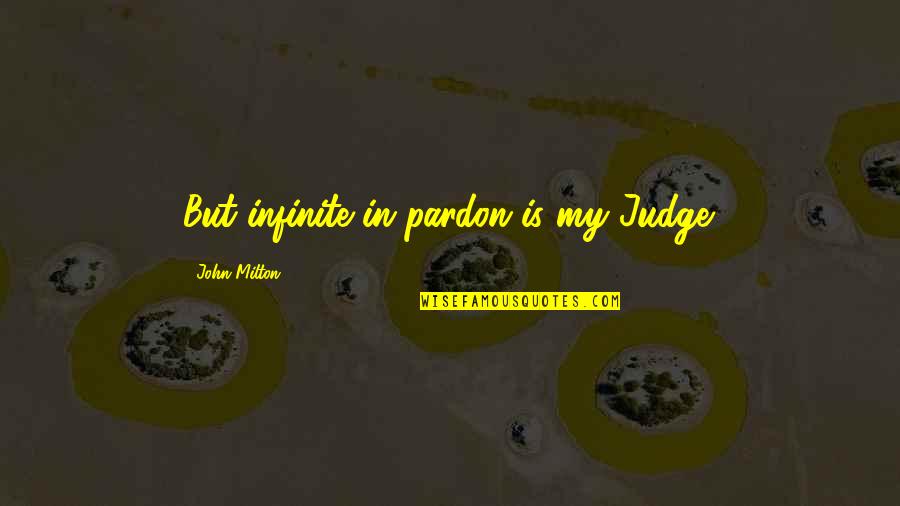 Taona Va Quotes By John Milton: But infinite in pardon is my Judge. Taona Va Quotes By John Milton: But infinite in pardon is my Judge.