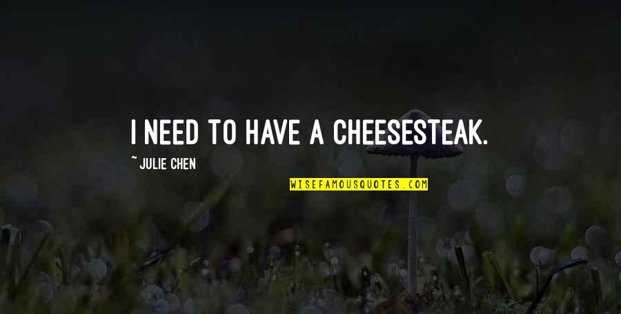 Taong Inggit Quotes By Julie Chen: I need to have a cheesesteak.