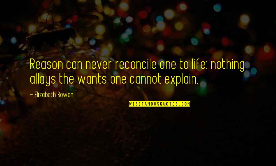Taong Ma Pride Quotes By Elizabeth Bowen: Reason can never reconcile one to life: nothing Taong Ma Pride Quotes By Elizabeth Bowen: Reason can never reconcile one to life: nothing