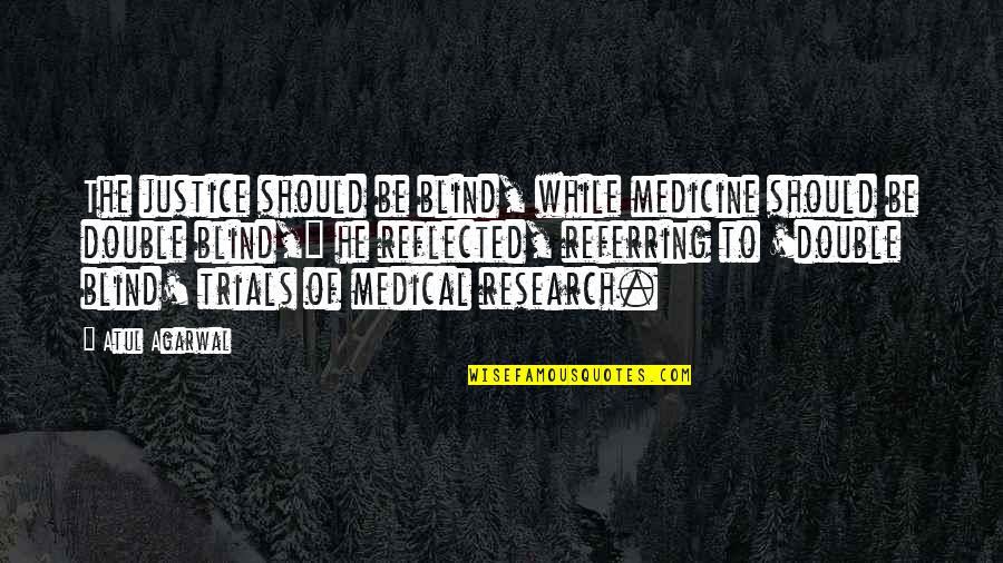 Taong Makapal Ang Mukha Quotes By Atul Agarwal: The justice should be blind, while medicine should Taong Makapal Ang Mukha Quotes By Atul Agarwal: The justice should be blind, while medicine should