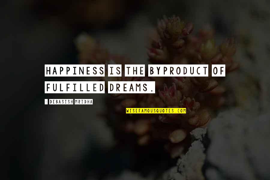 Taong Makapal Ang Mukha Quotes By Debasish Mridha: Happiness is the byproduct of fulfilled dreams.