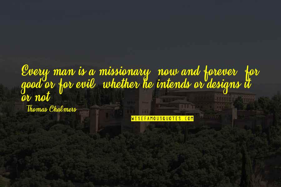 Taong Malandi Quotes By Thomas Chalmers: Every man is a missionary, now and forever, Taong Malandi Quotes By Thomas Chalmers: Every man is a missionary, now and forever,