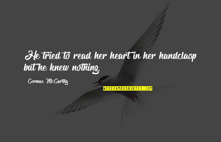 Taong Mapanghusga Quotes By Cormac McCarthy: He tried to read her heart in her Taong Mapanghusga Quotes By Cormac McCarthy: He tried to read her heart in her