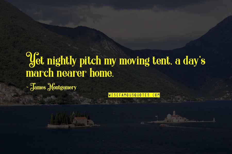 Taong Mapanghusga Quotes By James Montgomery: Yet nightly pitch my moving tent, a day's Taong Mapanghusga Quotes By James Montgomery: Yet nightly pitch my moving tent, a day's