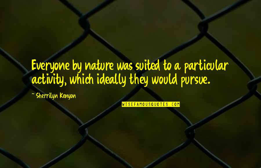 Taong Mapanghusga Quotes By Sherrilyn Kenyon: Everyone by nature was suited to a particular Taong Mapanghusga Quotes By Sherrilyn Kenyon: Everyone by nature was suited to a particular